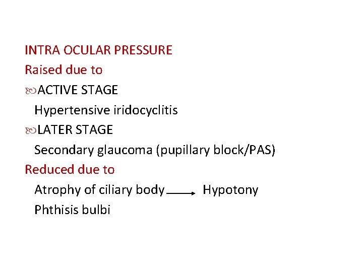 INTRA OCULAR PRESSURE Raised due to ACTIVE STAGE Hypertensive iridocyclitis LATER STAGE Secondary glaucoma