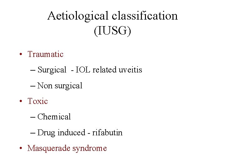 Aetiological classification (IUSG) • Traumatic – Surgical - IOL related uveitis – Non surgical