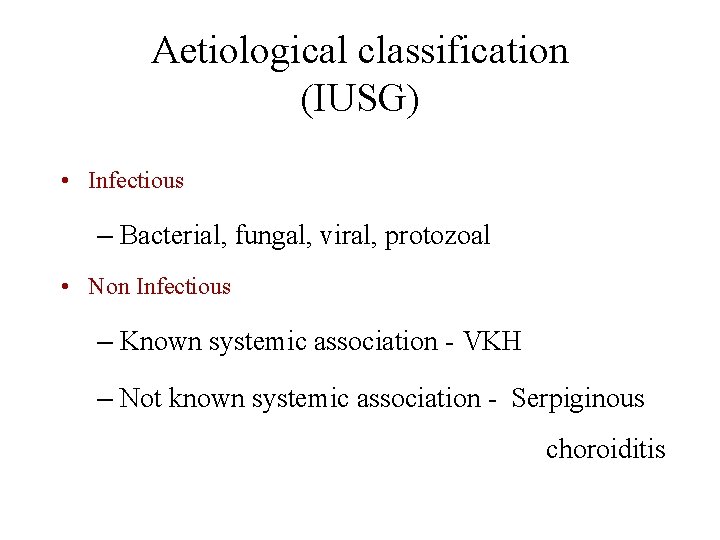Aetiological classification (IUSG) • Infectious – Bacterial, fungal, viral, protozoal • Non Infectious –