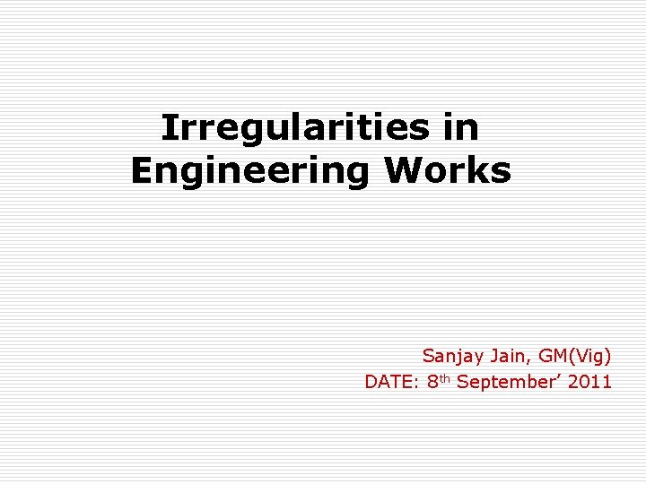 Irregularities in Engineering Works Sanjay Jain, GM(Vig) DATE: 8 th September’ 2011 