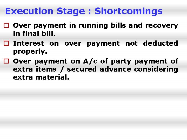 Execution Stage : Shortcomings o Over payment in running bills and recovery in final