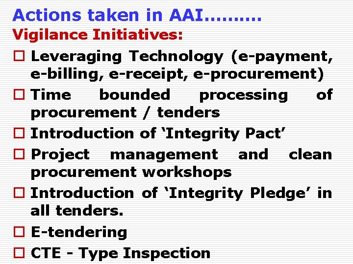 Actions taken in AAI………. Vigilance Initiatives: o Leveraging Technology (e-payment, e-billing, e-receipt, e-procurement) o