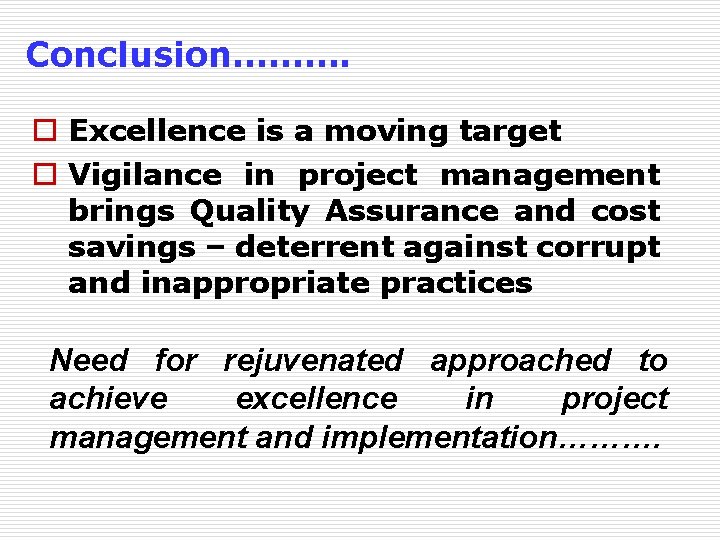 Conclusion………. o Excellence is a moving target o Vigilance in project management brings Quality