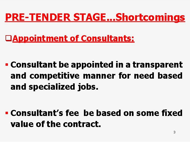 PRE-TENDER STAGE. . . Shortcomings q. Appointment of Consultants: § Consultant be appointed in