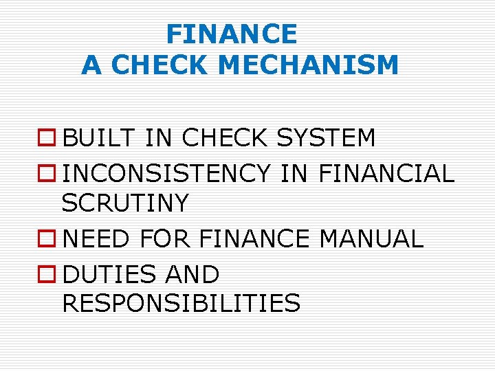 FINANCE A CHECK MECHANISM o BUILT IN CHECK SYSTEM o INCONSISTENCY IN FINANCIAL SCRUTINY
