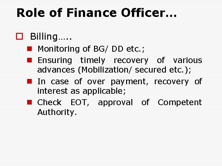 Role of Finance Officer… o Billing…. . n Monitoring of BG/ DD etc. ;