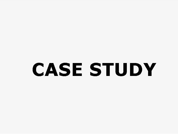 CASE STUDY 