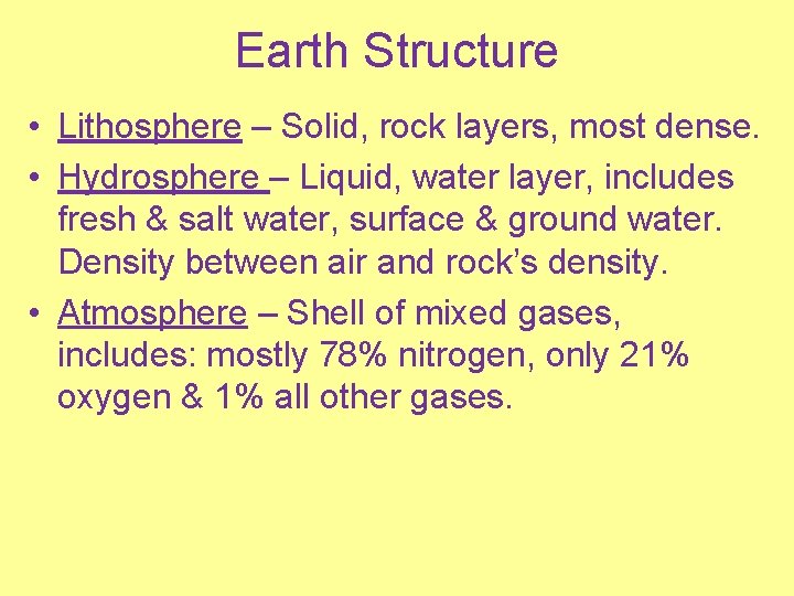 Earth Structure • Lithosphere – Solid, rock layers, most dense. • Hydrosphere – Liquid,