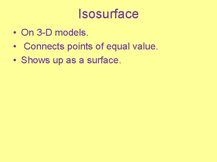 Isosurface • On 3 -D models. • Connects points of equal value. • Shows