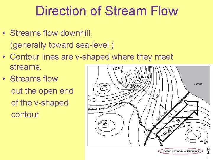 Direction of Stream Flow • Streams flow downhill. (generally toward sea-level. ) • Contour