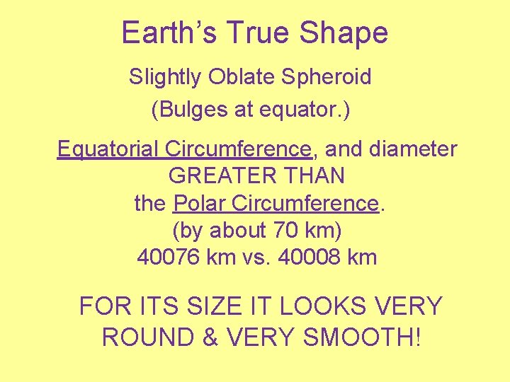 Earth’s True Shape Slightly Oblate Spheroid (Bulges at equator. ) Equatorial Circumference, and diameter