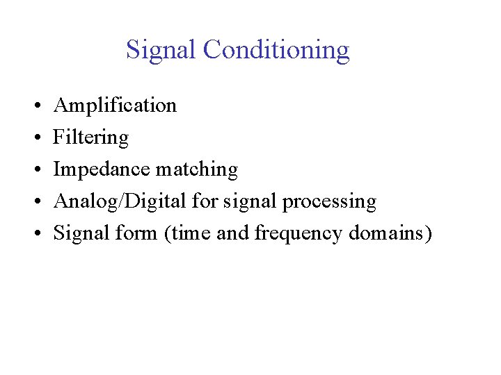 Signal Conditioning • • • Amplification Filtering Impedance matching Analog/Digital for signal processing Signal
