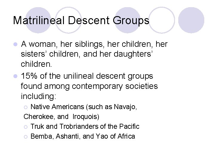 Matrilineal Descent Groups A woman, her siblings, her children, her sisters’ children, and her