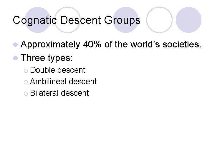 Cognatic Descent Groups l Approximately l Three 40% of the world’s societies. types: ¡