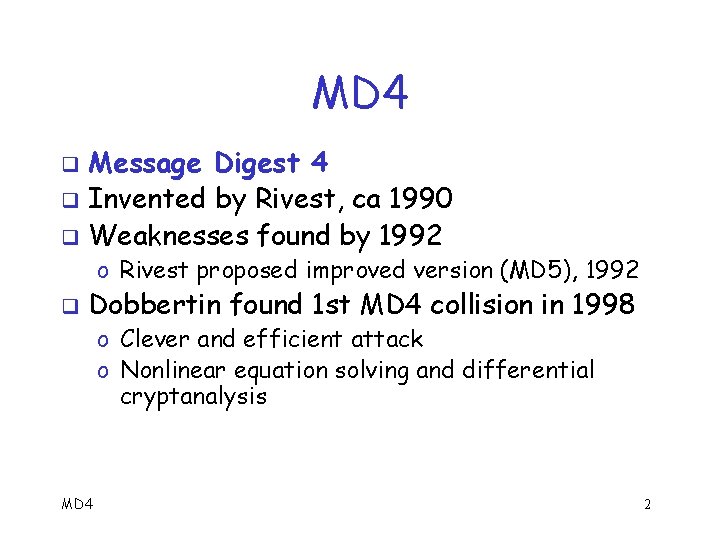 MD 4 Message Digest 4 q Invented by Rivest, ca 1990 q Weaknesses found