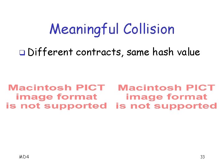 Meaningful Collision q Different MD 4 contracts, same hash value 33 