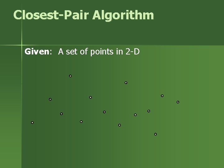 Closest-Pair Algorithm Given: A set of points in 2 -D Closest-Pair Algorithm Given: A set of points in 2 -D