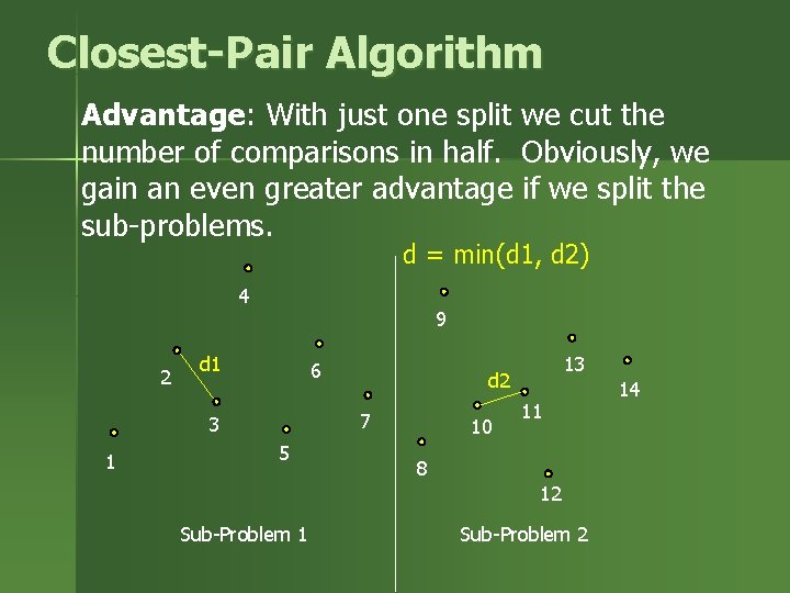 Closest-Pair Algorithm Advantage: With just one split we cut the number of comparisons in Closest-Pair Algorithm Advantage: With just one split we cut the number of comparisons in