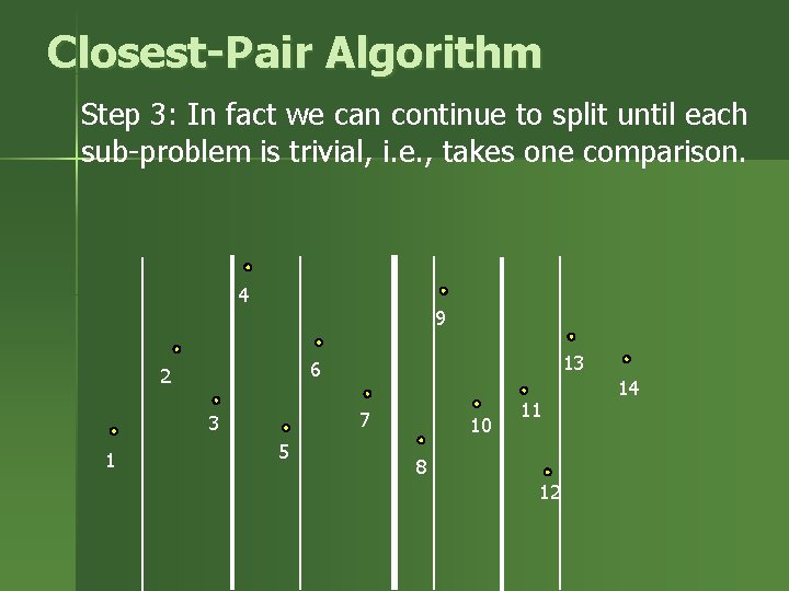 Closest-Pair Algorithm Step 3: In fact we can continue to split until each sub-problem Closest-Pair Algorithm Step 3: In fact we can continue to split until each sub-problem