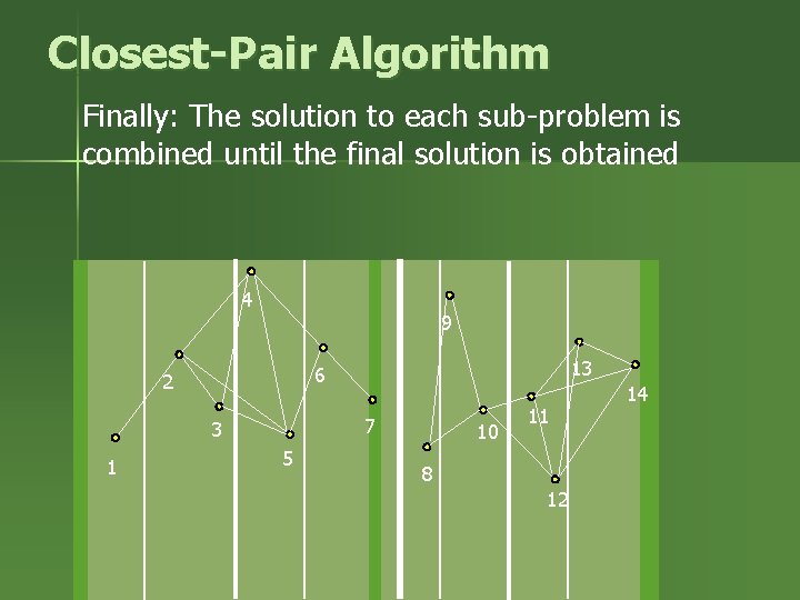 Closest-Pair Algorithm Finally: The solution to each sub-problem is combined until the final solution Closest-Pair Algorithm Finally: The solution to each sub-problem is combined until the final solution