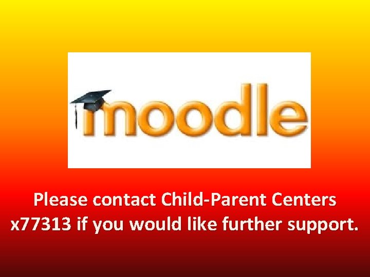 Please contact Child-Parent Centers x 77313 if you would like further support. 