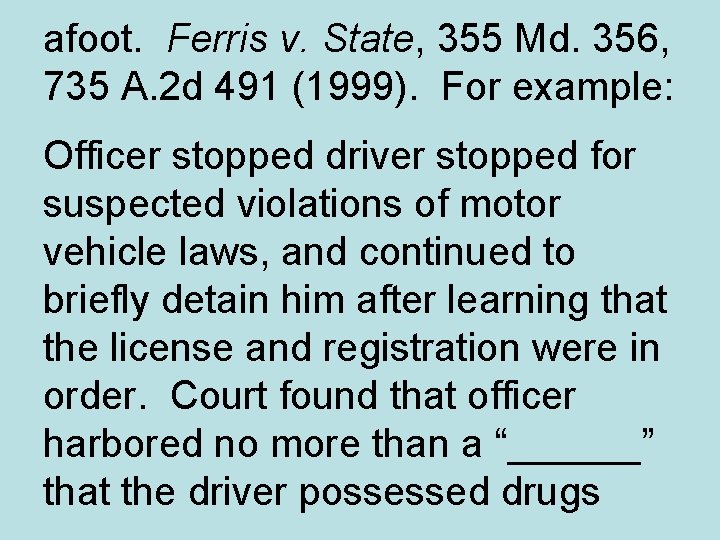 afoot. Ferris v. State, 355 Md. 356, 735 A. 2 d 491 (1999). For
