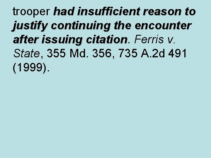 trooper had insufficient reason to justify continuing the encounter after issuing citation. Ferris v.