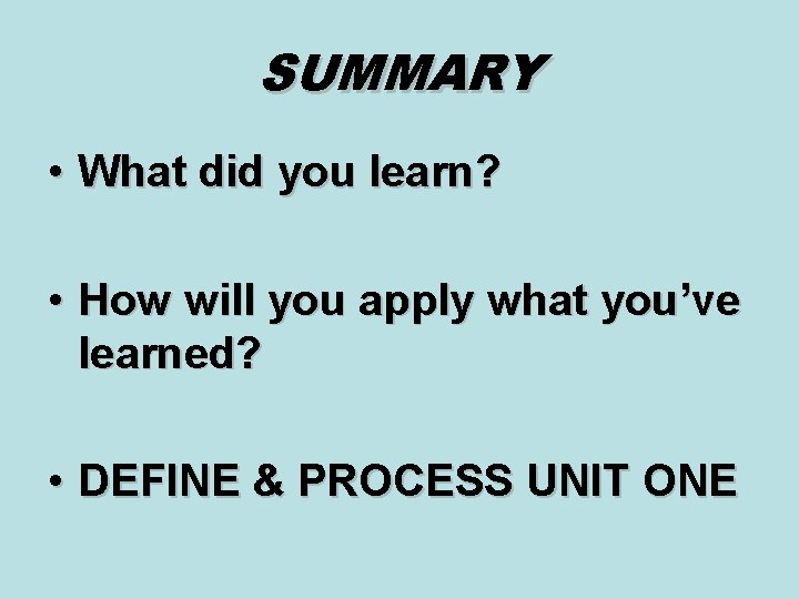 SUMMARY • What did you learn? • How will you apply what you’ve learned?