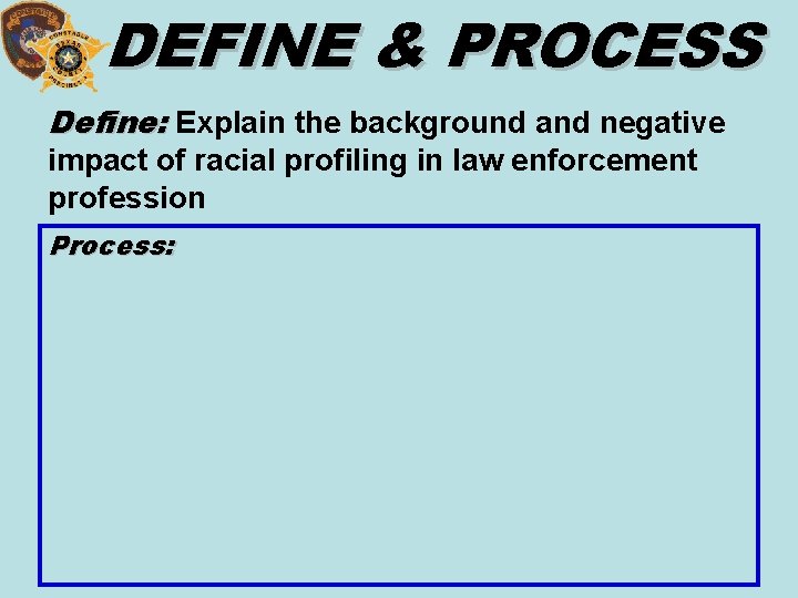 DEFINE & PROCESS Define: Explain the background and negative impact of racial profiling in