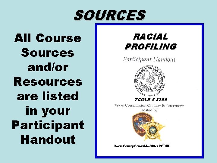 SOURCES All Course Sources and/or Resources are listed in your Participant Handout RACIAL PROFILING