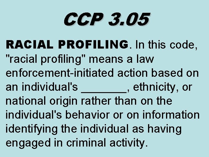 CCP 3. 05 RACIAL PROFILING. In this code, "racial profiling" means a law enforcement-initiated