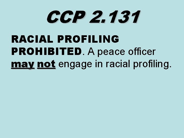 CCP 2. 131 RACIAL PROFILING PROHIBITED. A peace officer may not engage in racial