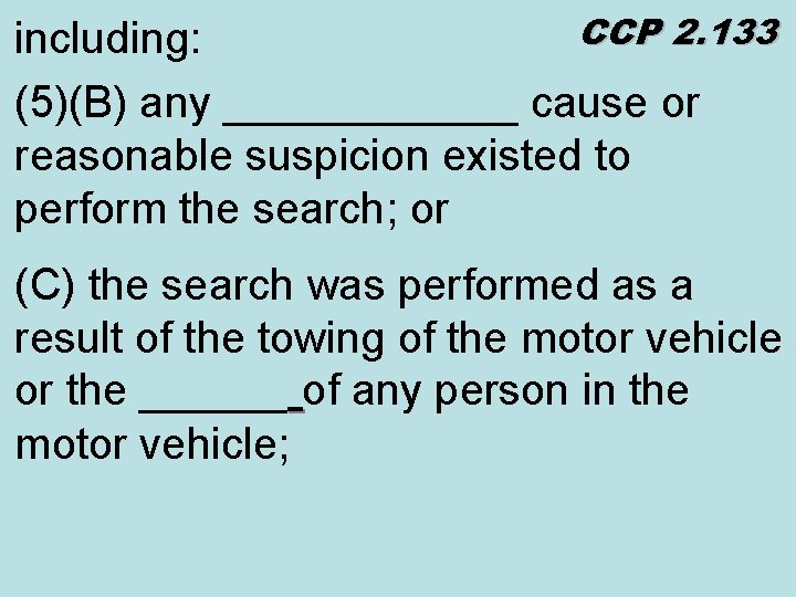 CCP 2. 133 including: (5)(B) any ______ cause or reasonable suspicion existed to perform
