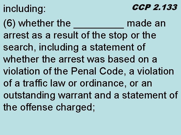 CCP 2. 133 including: (6) whether the _____ made an arrest as a result