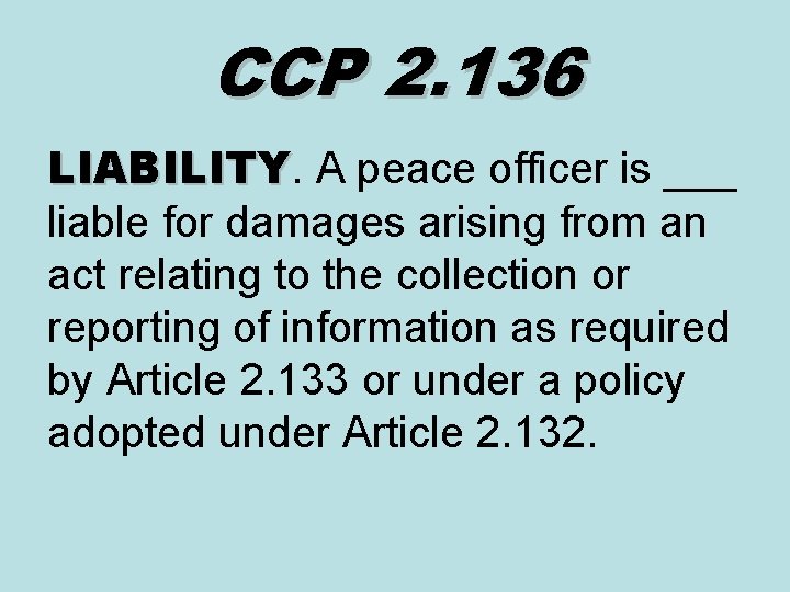 CCP 2. 136 LIABILITY. A peace officer is ___ LIABILITY liable for damages arising