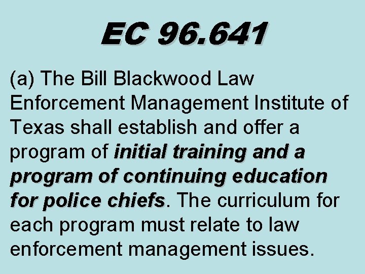 EC 96. 641 (a) The Bill Blackwood Law Enforcement Management Institute of Texas shall