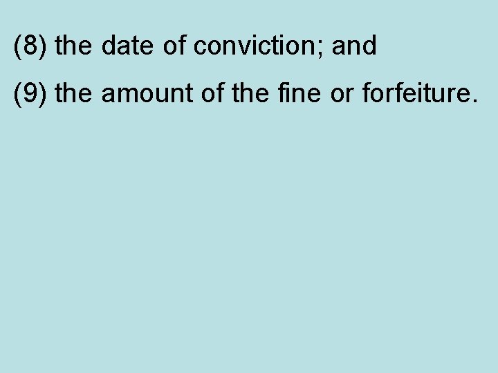 (8) the date of conviction; and (9) the amount of the fine or forfeiture.