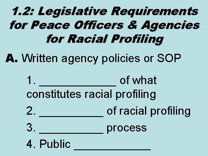 1. 2: Legislative Requirements for Peace Officers & Agencies for Racial Profiling A. Written