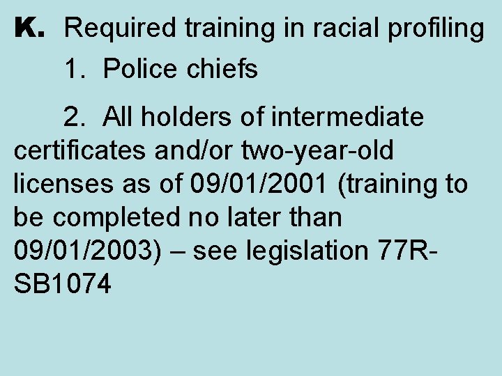 K. Required training in racial profiling 1. Police chiefs 2. All holders of intermediate