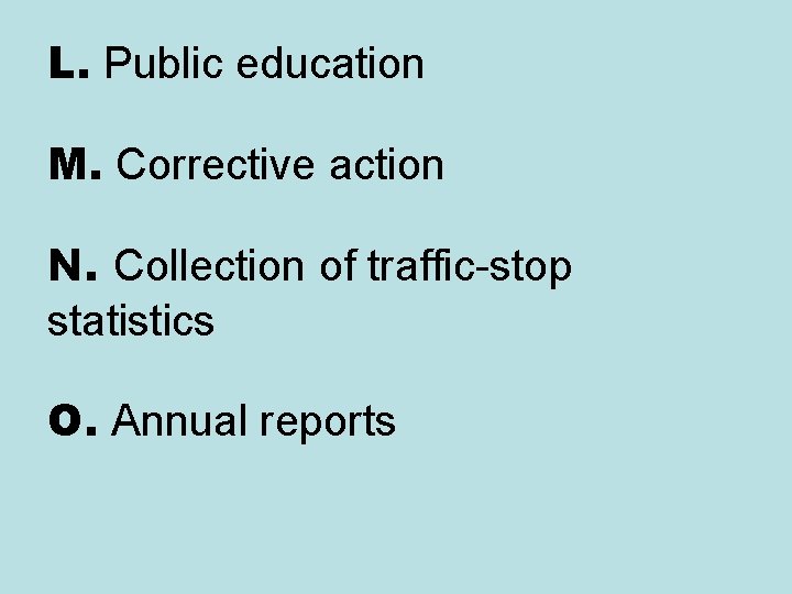 L. Public education M. Corrective action N. Collection of traffic-stop statistics O. Annual reports