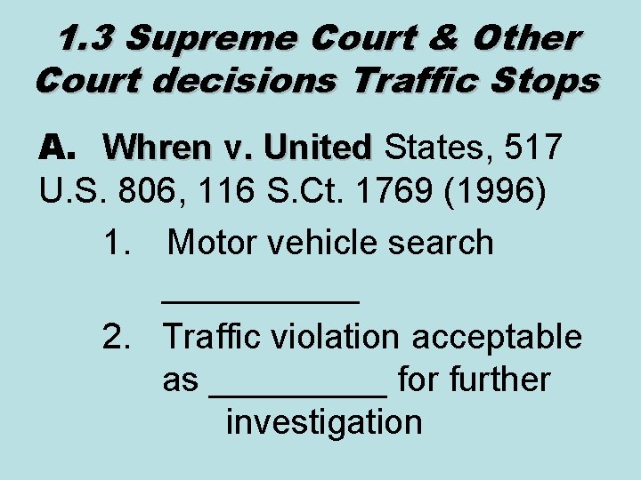 1. 3 Supreme Court & Other Court decisions Traffic Stops A. Whren v. United