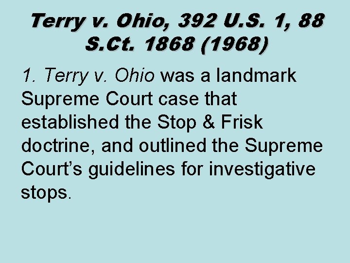 Terry v. Ohio, 392 U. S. 1, 88 S. Ct. 1868 (1968) 1. Terry