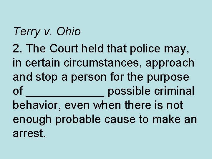 Terry v. Ohio 2. The Court held that police may, in certain circumstances, approach