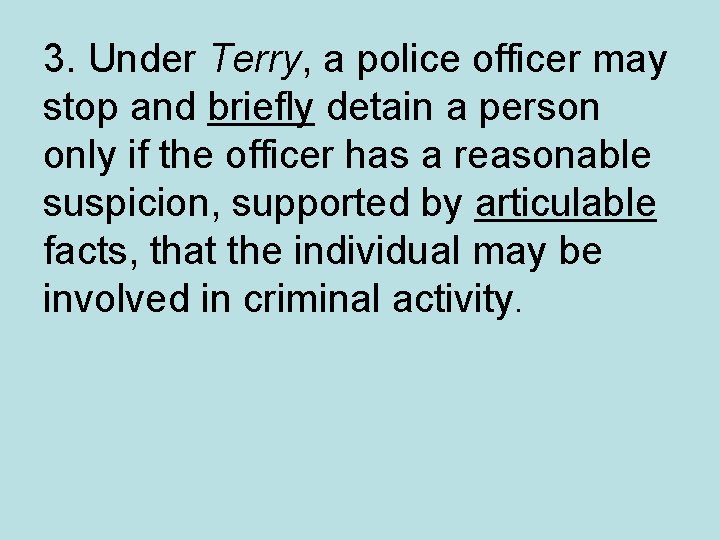 3. Under Terry, a police officer may stop and briefly detain a person only