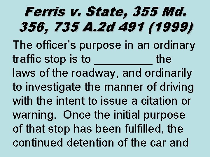 Ferris v. State, 355 Md. 356, 735 A. 2 d 491 (1999) The officer’s