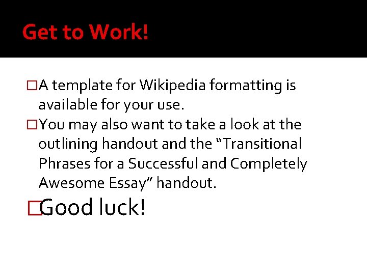 Get to Work! �A template for Wikipedia formatting is available for your use. �You