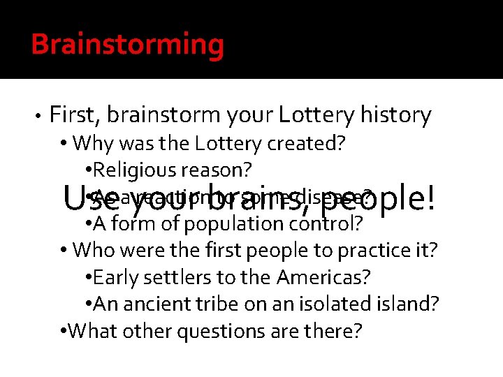 Brainstorming • First, brainstorm your Lottery history • Why was the Lottery created? •