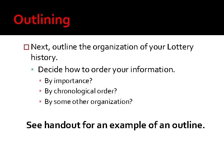 Outlining � Next, outline the organization of your Lottery history. • Decide how to