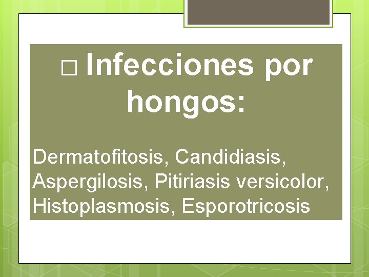 � Infecciones por hongos: Dermatofitosis, Candidiasis, Aspergilosis, Pitiriasis versicolor, Histoplasmosis, Esporotricosis � Infecciones por hongos: Dermatofitosis, Candidiasis, Aspergilosis, Pitiriasis versicolor, Histoplasmosis, Esporotricosis
