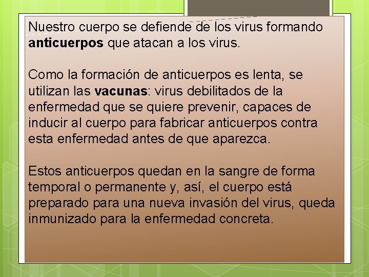 Nuestro cuerpo se defiende de los virus formando anticuerpos que atacan a los virus. Nuestro cuerpo se defiende de los virus formando anticuerpos que atacan a los virus.